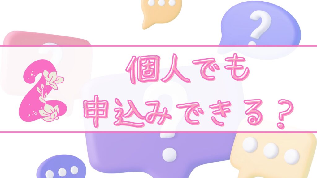 質問２個人でも申込みできる？